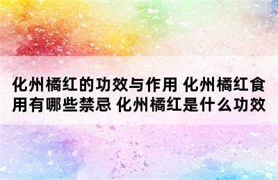 化州橘红的功效与作用 化州橘红食用有哪些禁忌 化州橘红是什么功效